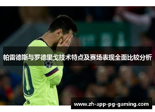帕雷德斯与罗德里戈技术特点及赛场表现全面比较分析 帕雷德斯与罗德里戈技术特点及赛场表现全面比较分析