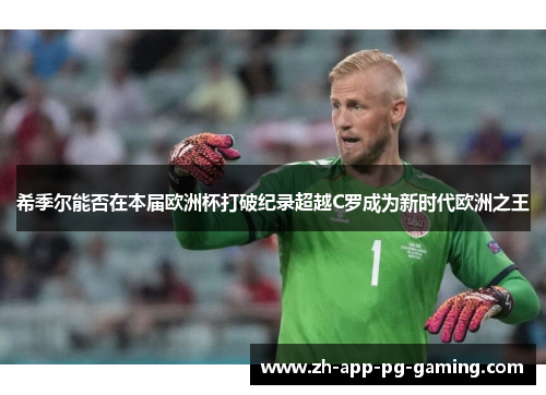 希季尔能否在本届欧洲杯打破纪录超越C罗成为新时代欧洲之王 希季尔能否在本届欧洲杯打破纪录超越C罗成为新时代欧洲之王