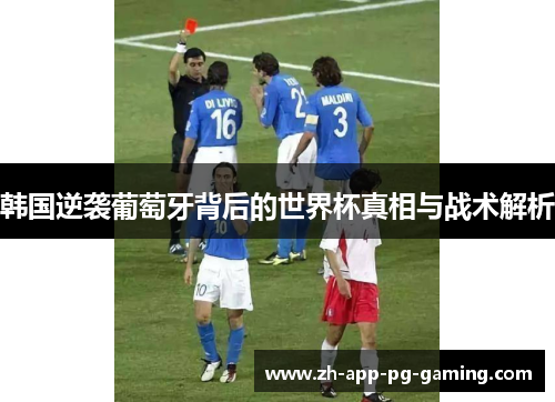 韩国逆袭葡萄牙背后的世界杯真相与战术解析 韩国逆袭葡萄牙背后的世界杯真相与战术解析