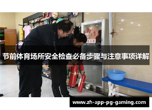节前体育场所安全检查必备步骤与注意事项详解 节前体育场所安全检查必备步骤与注意事项详解