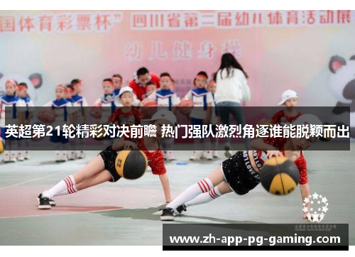 英超第21轮精彩对决前瞻 热门强队激烈角逐谁能脱颖而出